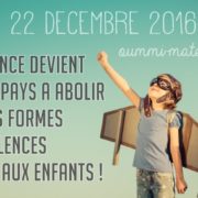 22/12/16 : la France devient le 52ème pays a abolir les violences faites aux enfants !